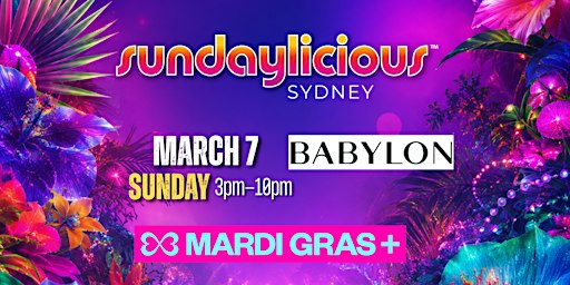 SUNDAYLICIOUS SYDNEY | MARDI GRAS  | MARCH 7 | 3pm-10pm | BABYLON