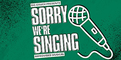 Sorry We're Singing: Musical Improv Comedy