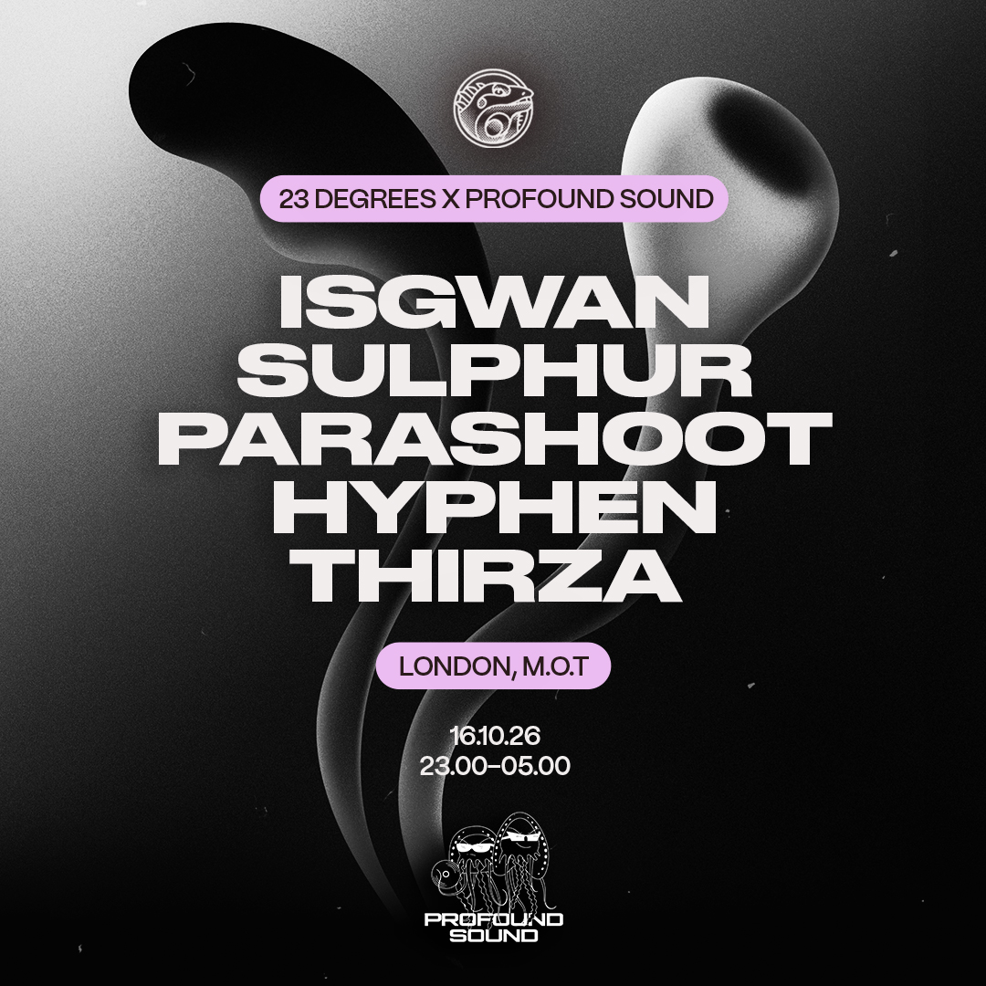 23 Degrees x Profound Sound: IsGwan, Sulphur, parashoot, Hyphen & THIRZA