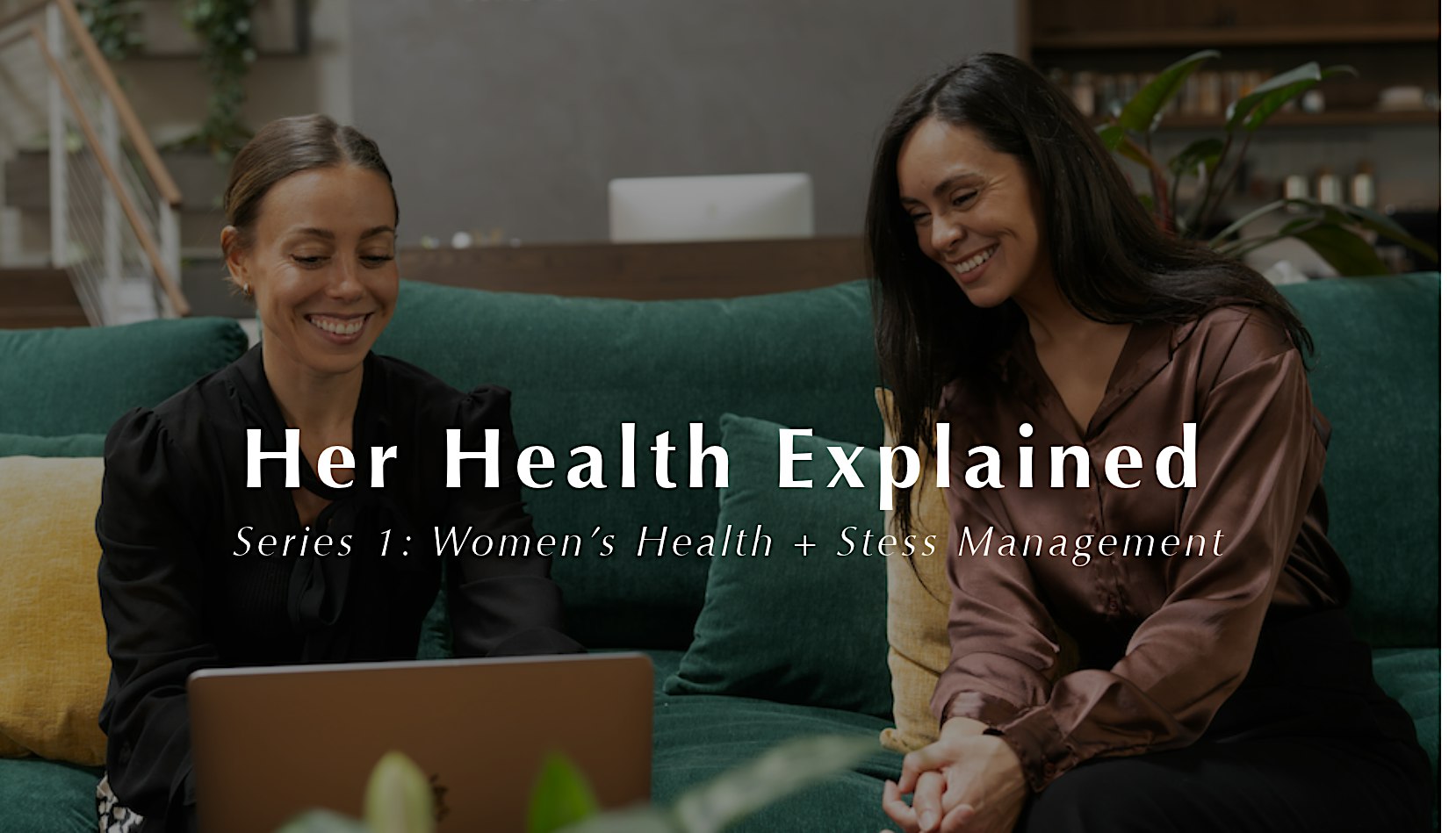 Her Health Explained. Series 1: Women's Health + Stress Management