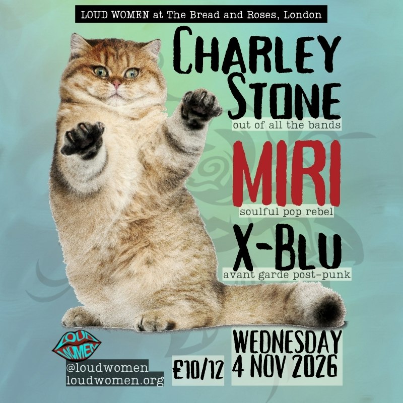 LOUD WOMEN presents: Charley Stone + MIRI + x-blu