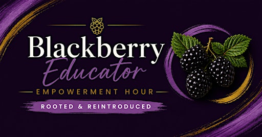 Blackberry Educator Empowerment Hour | Rooted & Reintroduced