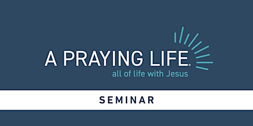 A Praying Life Seminar -  West Lafayette, IN