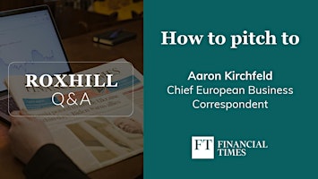 Q&A: How to pitch to Aaron Kirchfeld, Financial Times