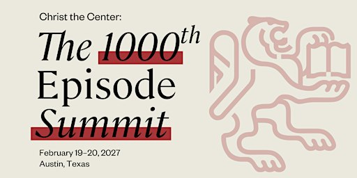 Christ the Center: The 1000th Episode Summit