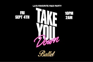 Take You Down : R&B Party @ Ballet Hollywood Fri Sept 4th