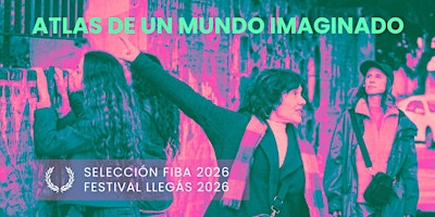 FESTIVAL LLEGÁS - ATLAS DE UN MUNDO IMAGINADO