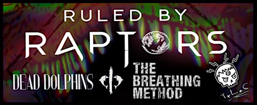 RULED BY RAPTORS + DEAD DOLPHINS + THE BREATHING METHOD + T.L.C