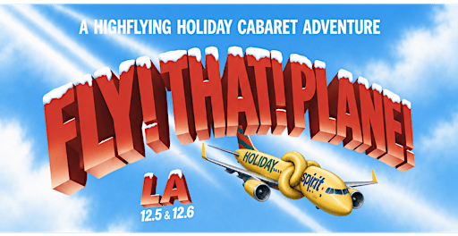 LA - FLY! THAT! PLANE! A high-flying holiday cabaret adventure  (12/6)