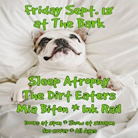 Sleep Atrophy w/ The Dirt Eaters, Mia Biton, Ink Rail at The Bark