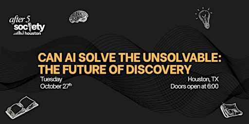 After5Houston - Can AI Solve the Unsolvable: The Future of Discovery