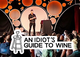 An Idiots Guide to Wine- 2 shows 6PM and 8:30PM