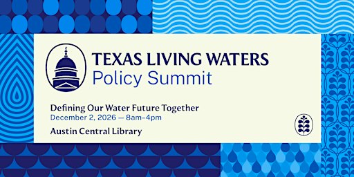 Texas Living Waters Policy Summit: Defining Our Water Future Together