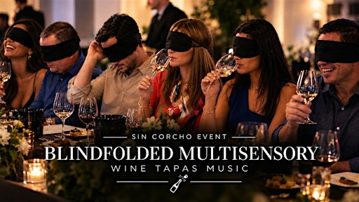 BLINDFOLDED MULTI-SENSORY WINE-TAPAS-MUSIC “SIN CORCHO” EVENT!