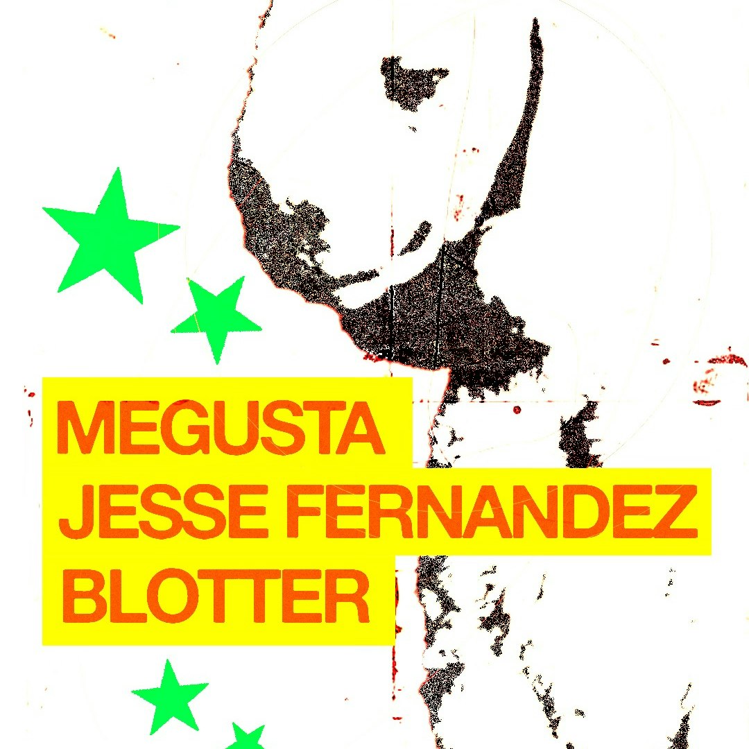 Megusta, Jesse Fernandez, & Blotter