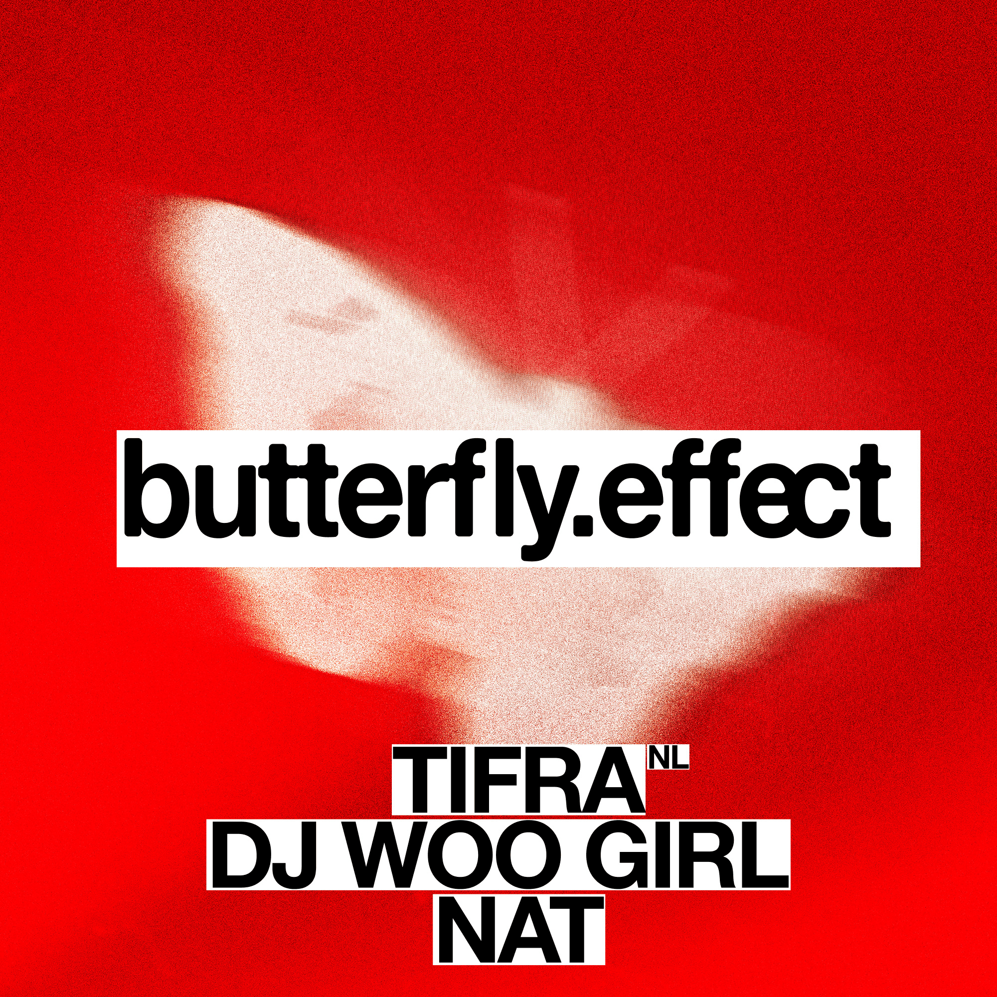 BUTTERFLY EFFECT W/ Tifra (NL), NAT, DJ Woo Girl