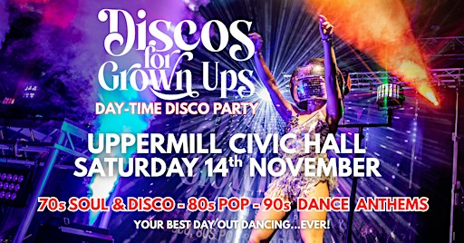UPPERMILL - DAYTIME DISCOS FOR GROWN UPS 70s 80s 90 Party
