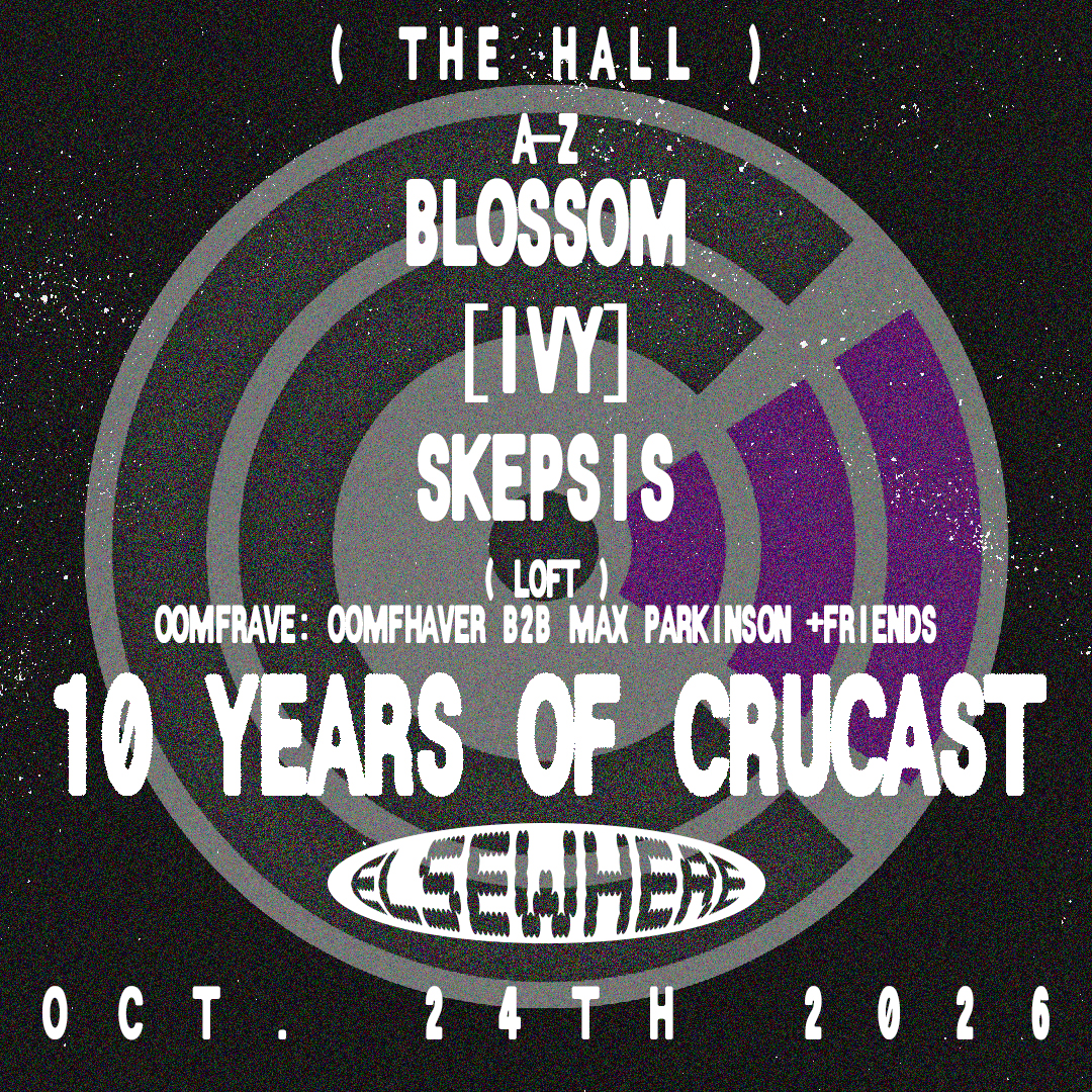10 Years of CruCast: (A-Z) Blossom, [IVY], SKEPSIS + oomfRAVE