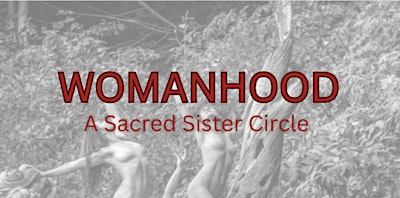WOMANHOOD: A Sacred Sister Circle