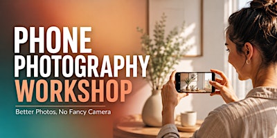 Phone Photography Workshop: Better Photos, No Fancy Camera