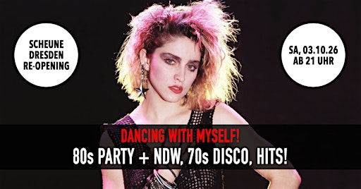 Re-Opening: Dancing With Myself - 80s Party • Sa, 03.10. • Scheune Dresden