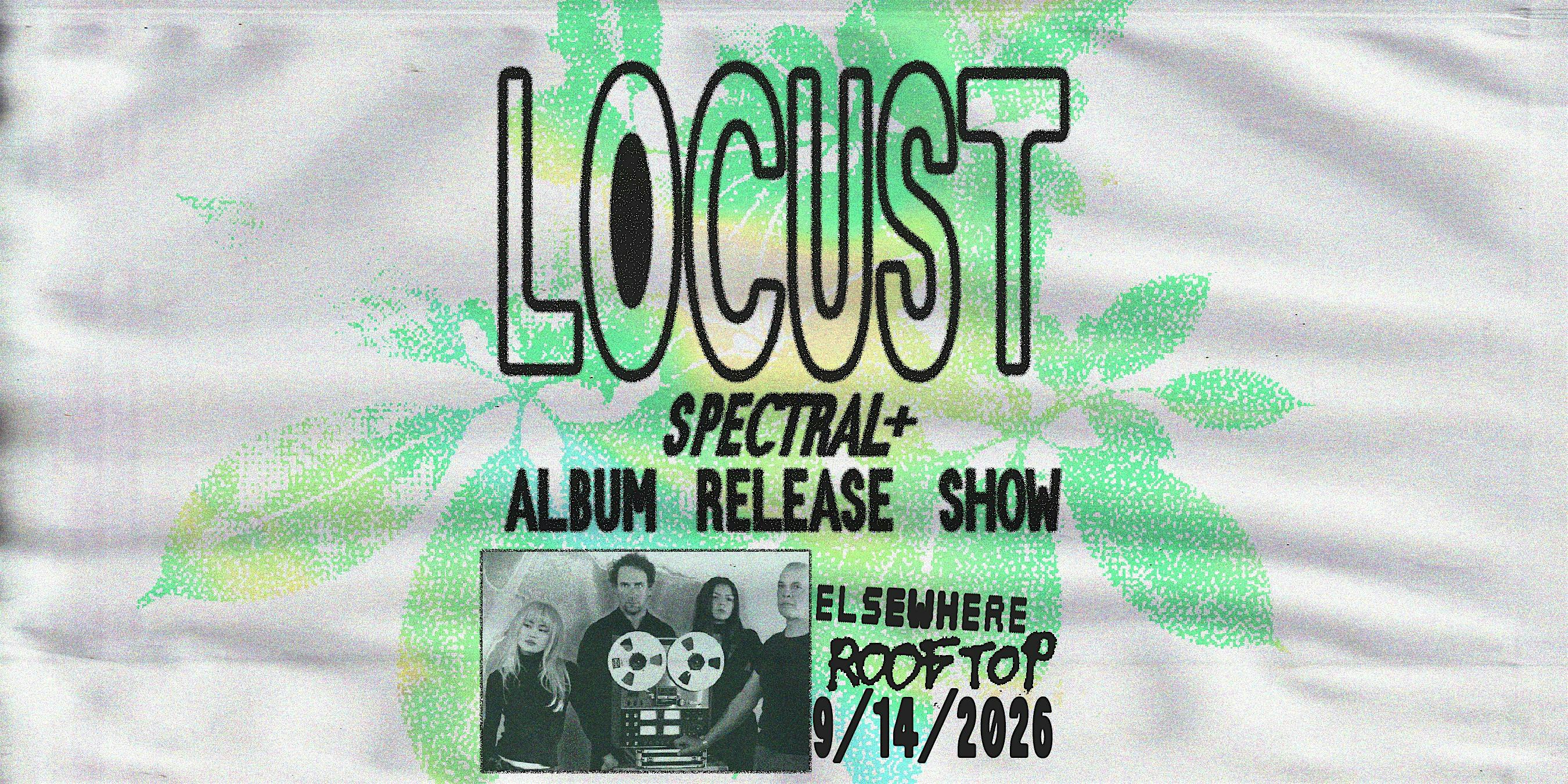 Locust (Spectral+ Album Release Show)