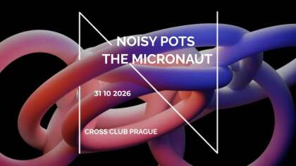 THE MICRONAUT (DE) + NOISY POTS PRAGUE
