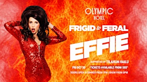 Effie - Frigid to Feral LIVE at Olympic Hotel! SHOW 2 ADDED BY HIGH DEMAND