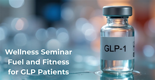 Wellness Seminar -  Fuel and Fitness for GLP-1 Patients