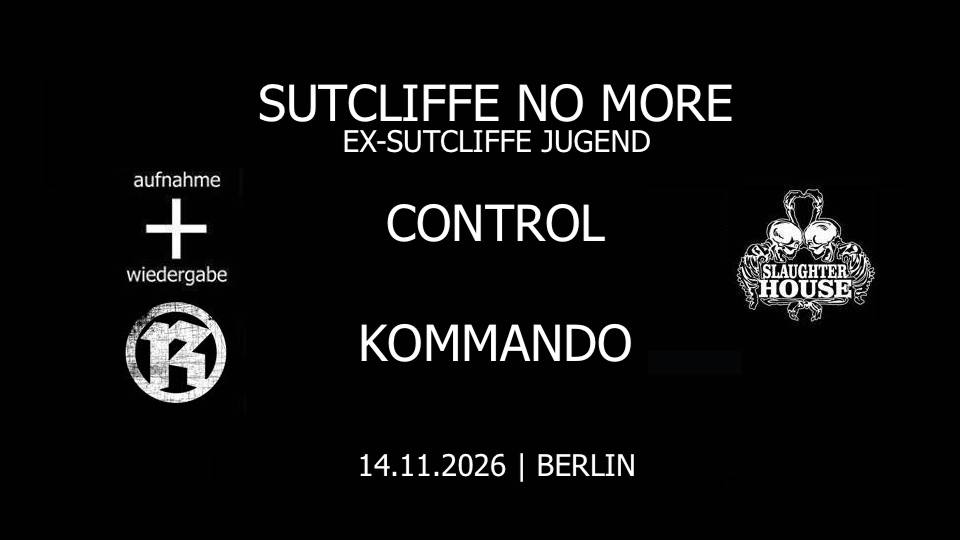 Sutcliffe No More + Control + Kommando // Slaughterhouse, Berlin