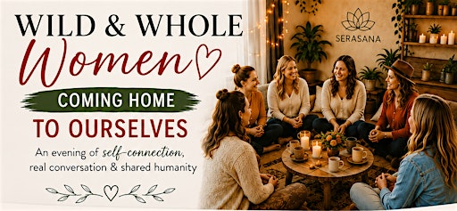 Wild & Whole Women  "Coming Home To Ourselves"