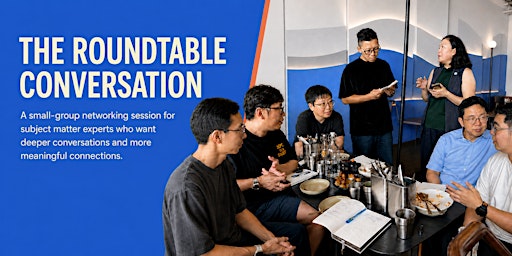 The Roundtable Conversation: Small-Group Networking for Experts