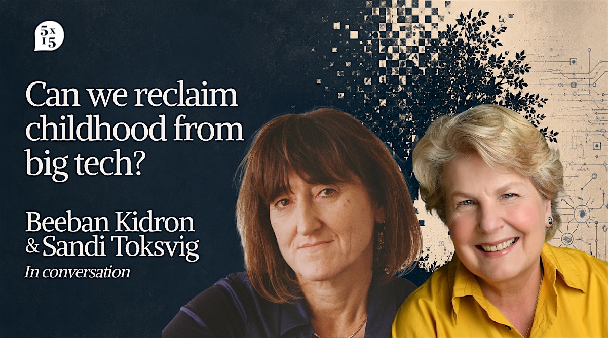 5x15: Can We Reclaim Childhood from Big Tech? Beeban Kidron & Sandi Toksvig