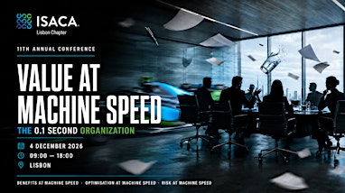 VALUE AT MACHINE SPEED | 11th ISACA Lisbon Annual Conference