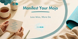 Manifest Your Mojo: Less Woo, More Do