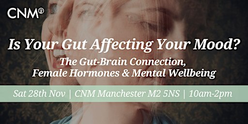 CNM Manchester: Is Your Gut Affecting Your Mood? Sat 28 Nov 2026, 10am-2pm