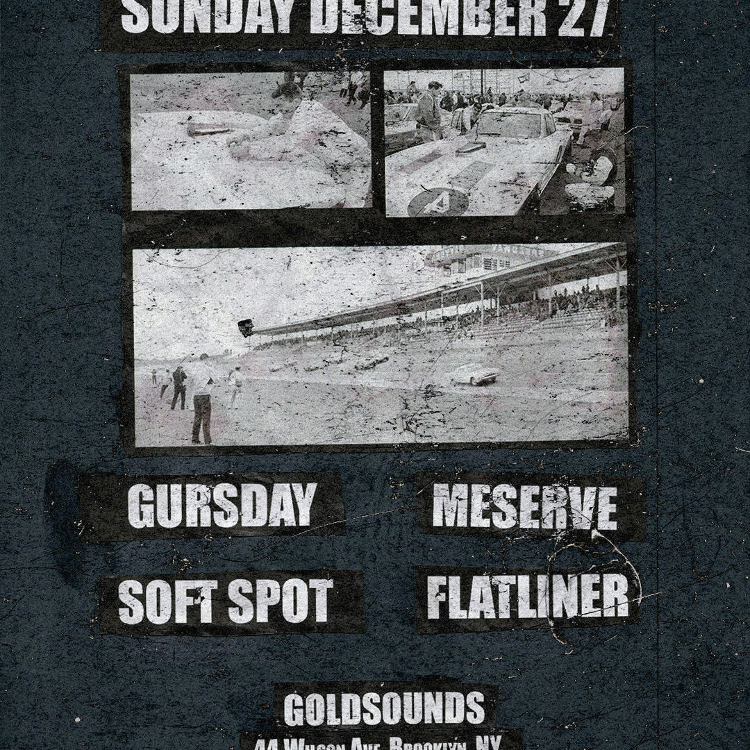 Gursday // Meserve // Soft Spot // Flatliner 