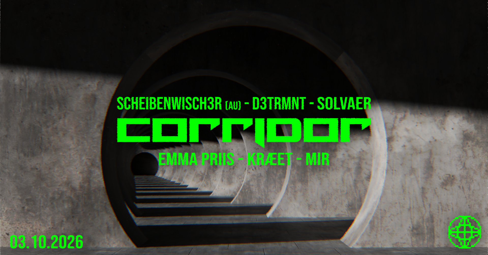 CORRIDOR: Scheibenwischer (AU) / D3TRMNT / Solvaer / Emma Priis / Kræet / Mir