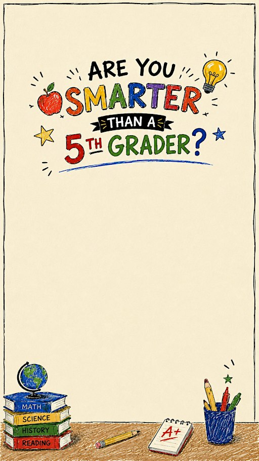 TRIVIA NIGHT: ARE YOU SMARTER THAN A 5TH GRADER?