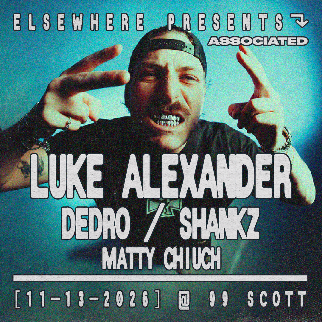 Elsewhere presents: Luke Alexander at 99 Scott - Dedro, Shankz, Matty Chiuch