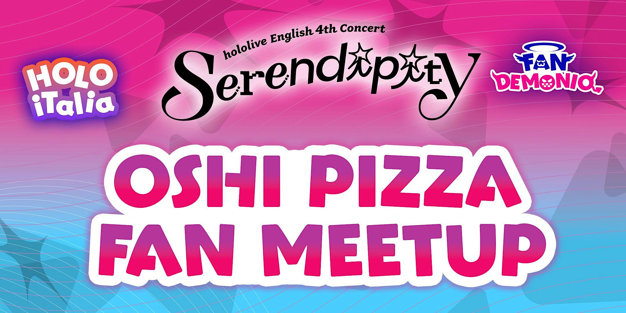HOLOITALIA - OSHI PIZZA - FAN MEETUP SERENDIPITY