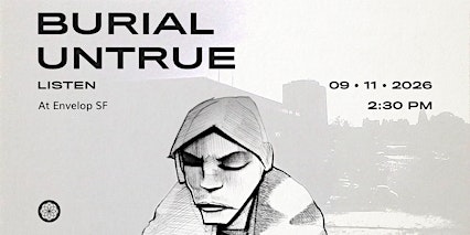 Burial - Untrue : LISTEN | Envelop SF (2:30pm)