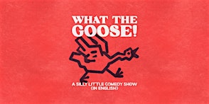 What the Goose - A Standup, Character, and Sketch Comedy Show (in English)