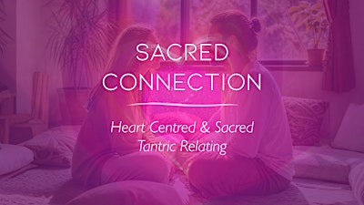 Sacred Connection - Heart Centred Tantric Relating