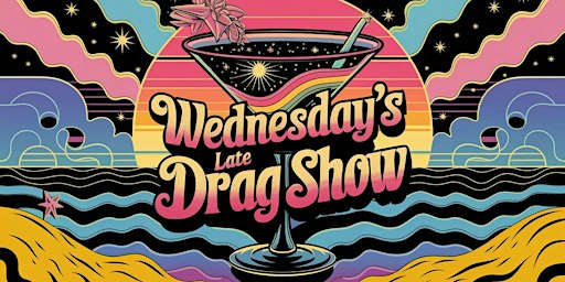 Wednesday's Late Drag Show! ♥