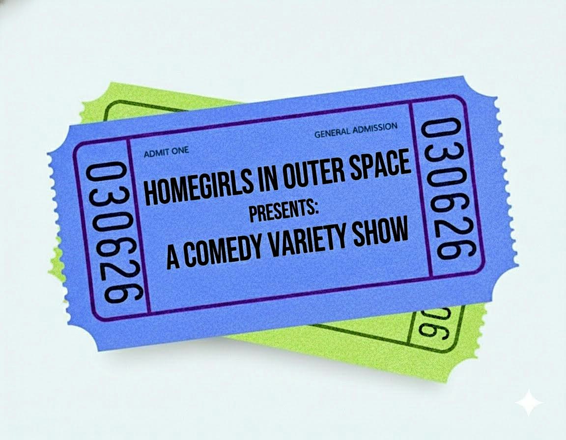 Homegirls in Outer Space Presents: A Comedy Variety Show
